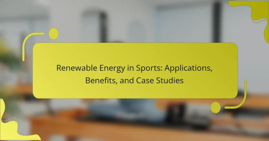 Renewable Energy in Sports: Applications, Benefits, and Case Studies