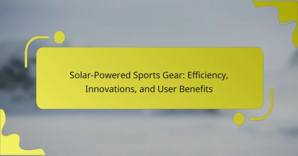 Solar-Powered Sports Gear: Efficiency, Innovations, and User Benefits