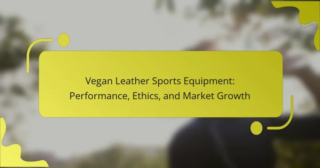Vegan Leather Sports Equipment: Performance, Ethics, and Market Growth