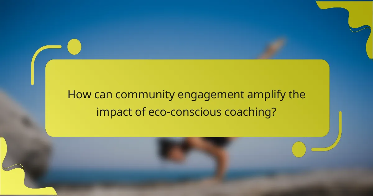 How can community engagement amplify the impact of eco-conscious coaching?