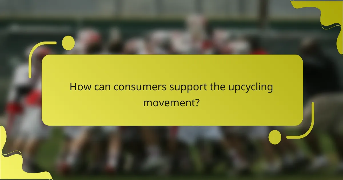 How can consumers support the upcycling movement?