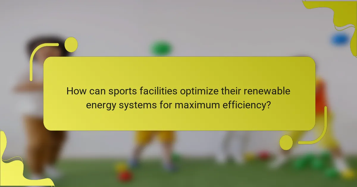 How can sports facilities optimize their renewable energy systems for maximum efficiency?
