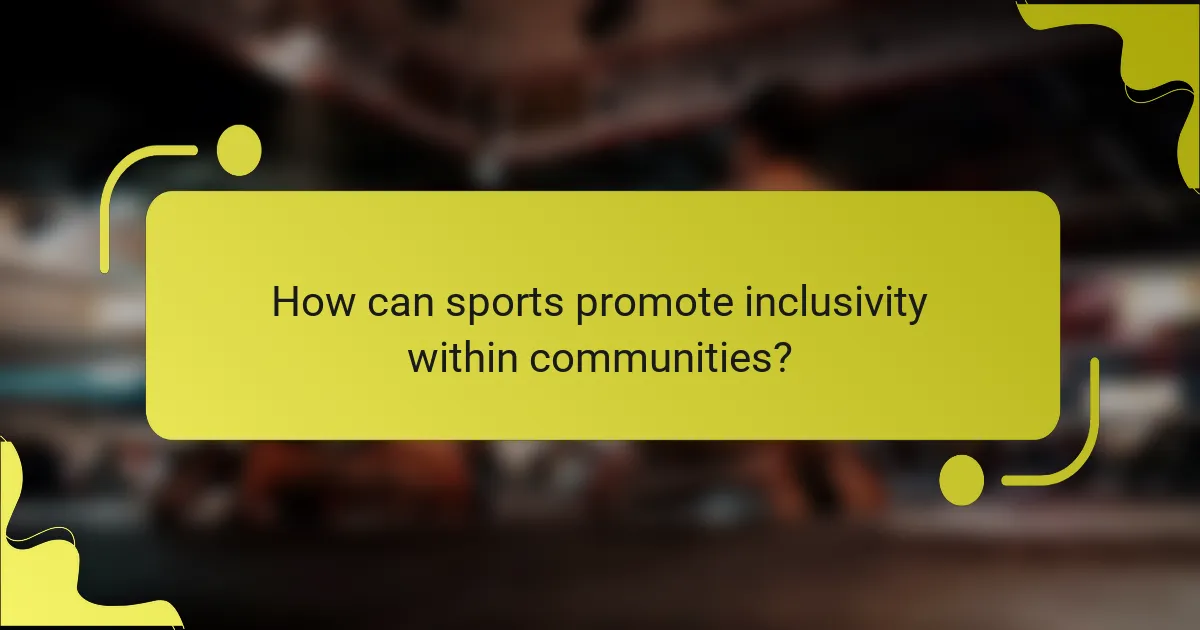 How can sports promote inclusivity within communities?