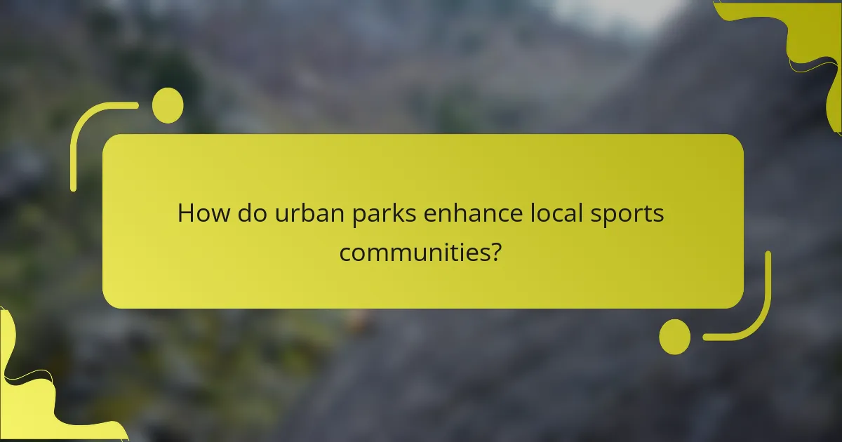How do urban parks enhance local sports communities?