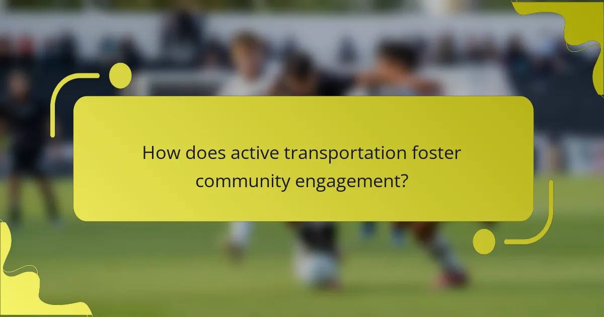How does active transportation foster community engagement?