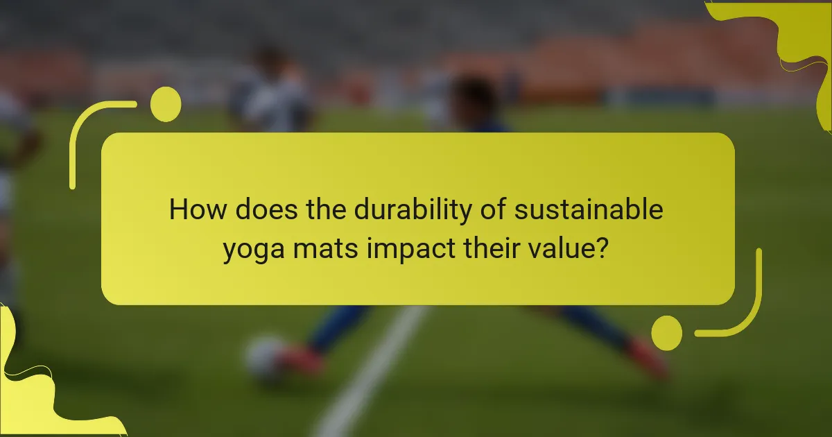How does the durability of sustainable yoga mats impact their value?