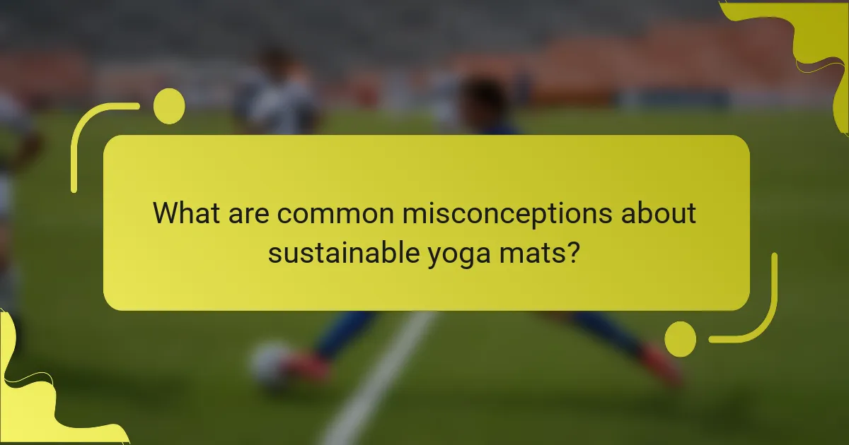 What are common misconceptions about sustainable yoga mats?