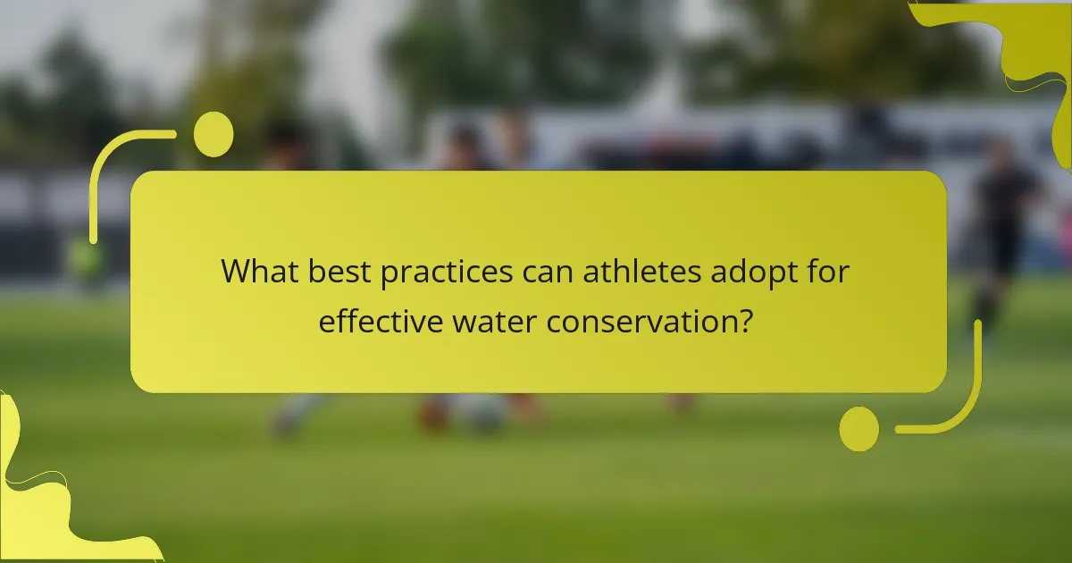 What best practices can athletes adopt for effective water conservation?