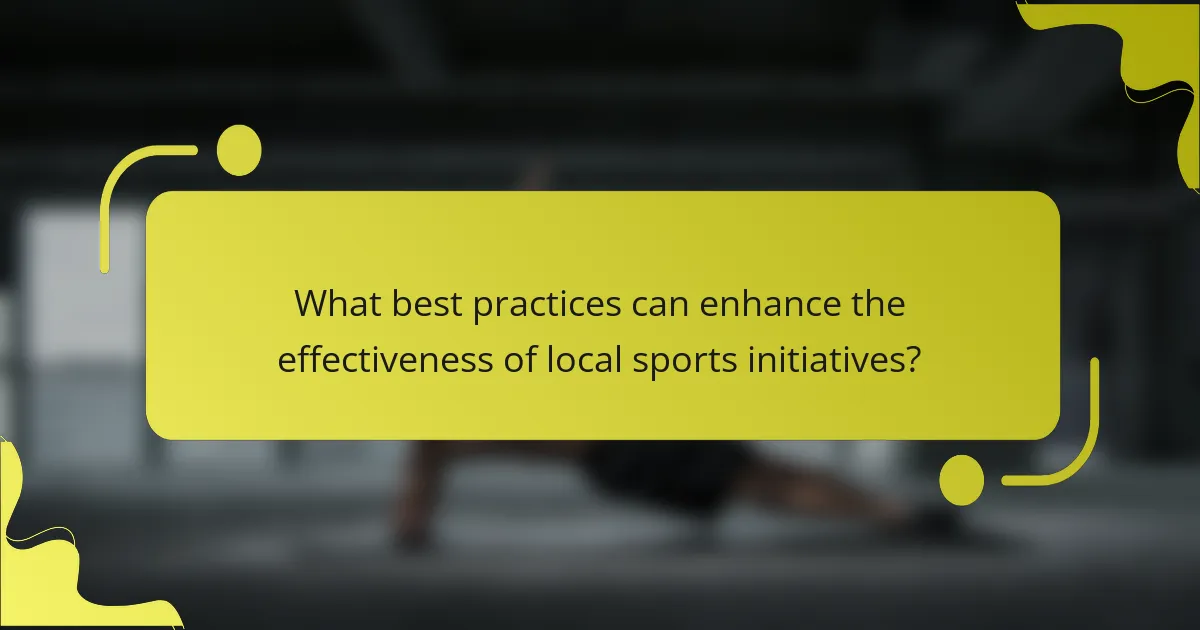 What best practices can enhance the effectiveness of local sports initiatives?