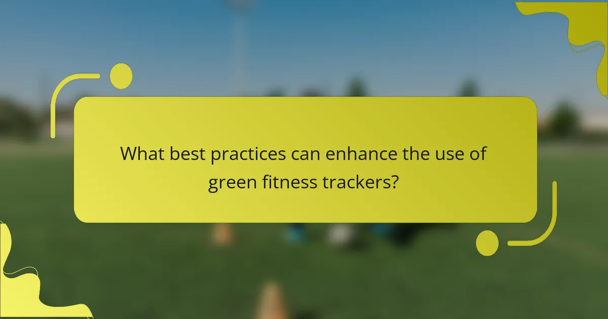 What best practices can enhance the use of green fitness trackers?