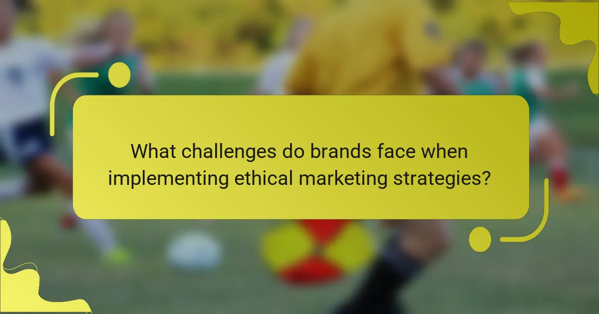 What challenges do brands face when implementing ethical marketing strategies?