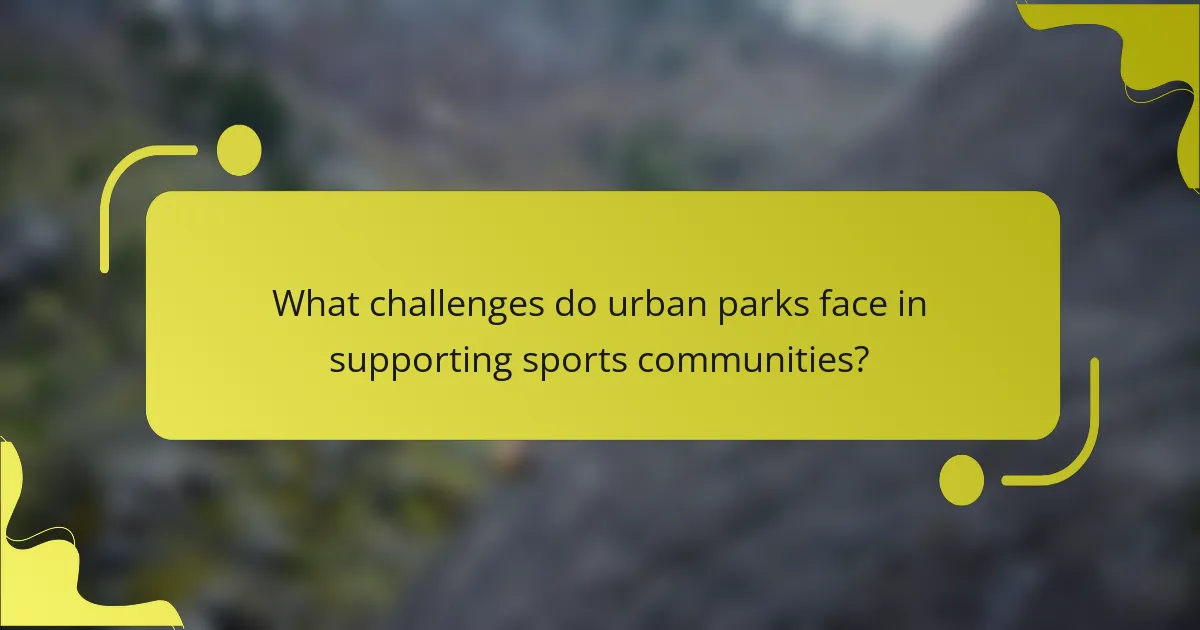 What challenges do urban parks face in supporting sports communities?