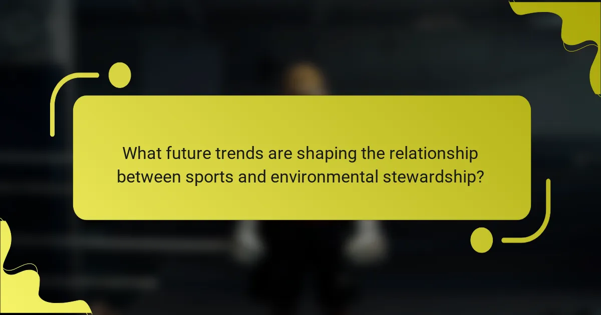 What future trends are shaping the relationship between sports and environmental stewardship?