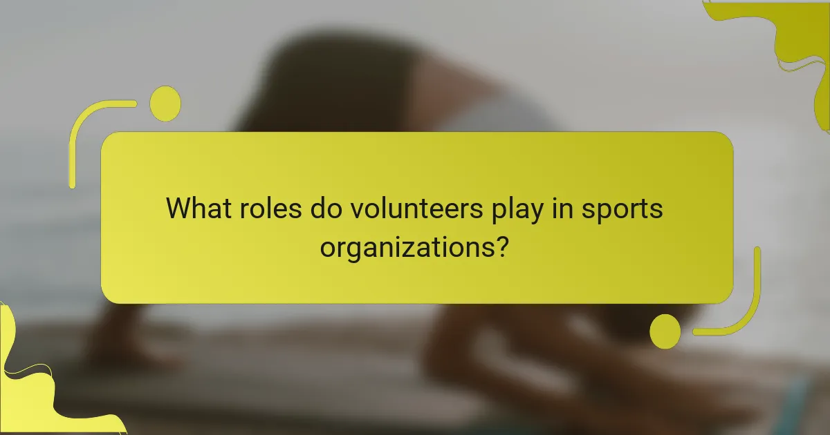 What roles do volunteers play in sports organizations?