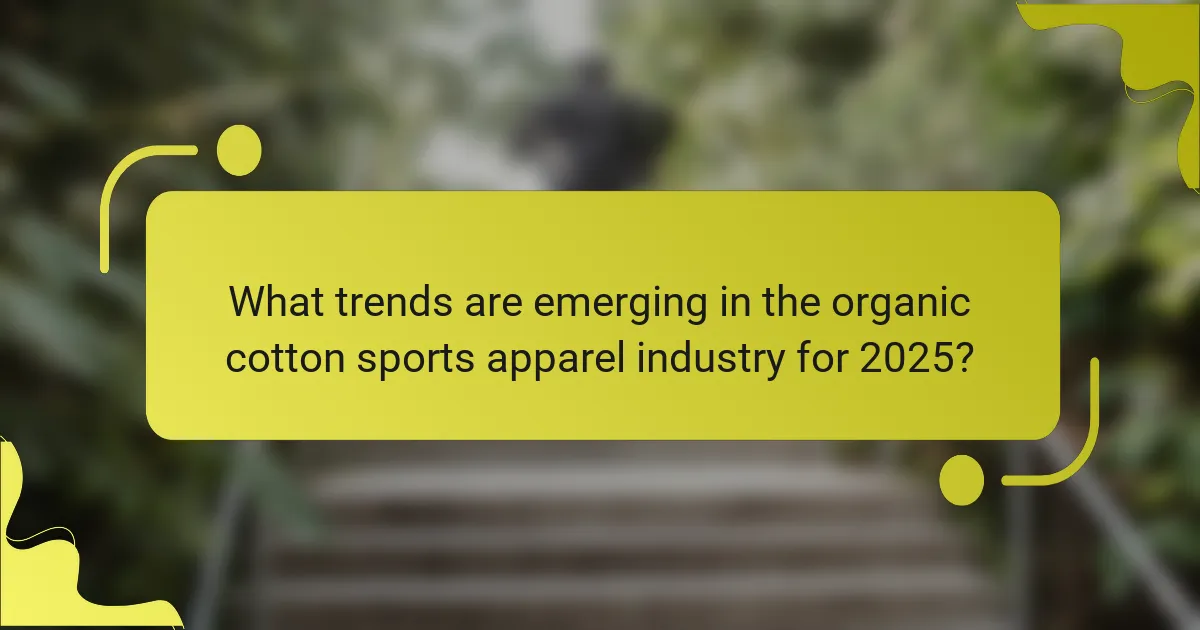 What trends are emerging in the organic cotton sports apparel industry for 2025?