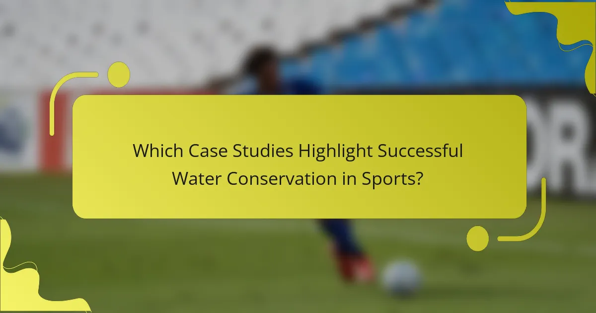 Which Case Studies Highlight Successful Water Conservation in Sports?