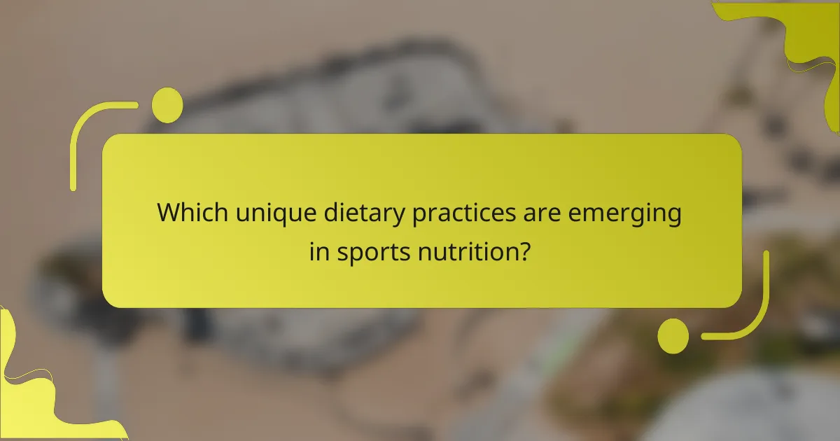 Which unique dietary practices are emerging in sports nutrition?