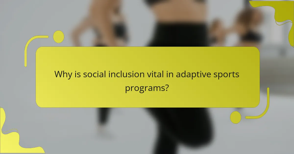 Why is social inclusion vital in adaptive sports programs?